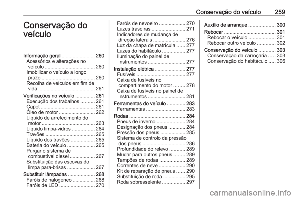 OPEL INSIGNIA BREAK 2017.75  Manual de Instruções (in Portugues) Conservação do veículo259Conservação do
veículoInformação geral ........................260
Acessórios e alterações no veículo .................................... 260
Imobilizar o veícul