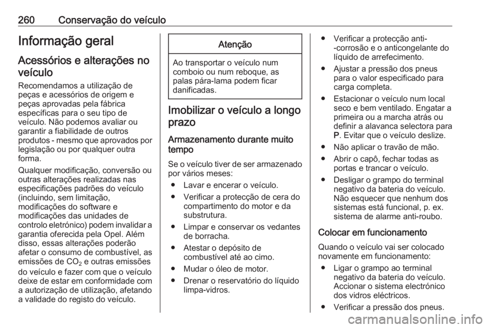 OPEL INSIGNIA BREAK 2017.75  Manual de Instruções (in Portugues) 260Conservação do veículoInformação geral
Acessórios e alterações no veículo
Recomendamos a utilização de peças e acessórios de origem e
peças aprovadas pela fábrica
específicas para o