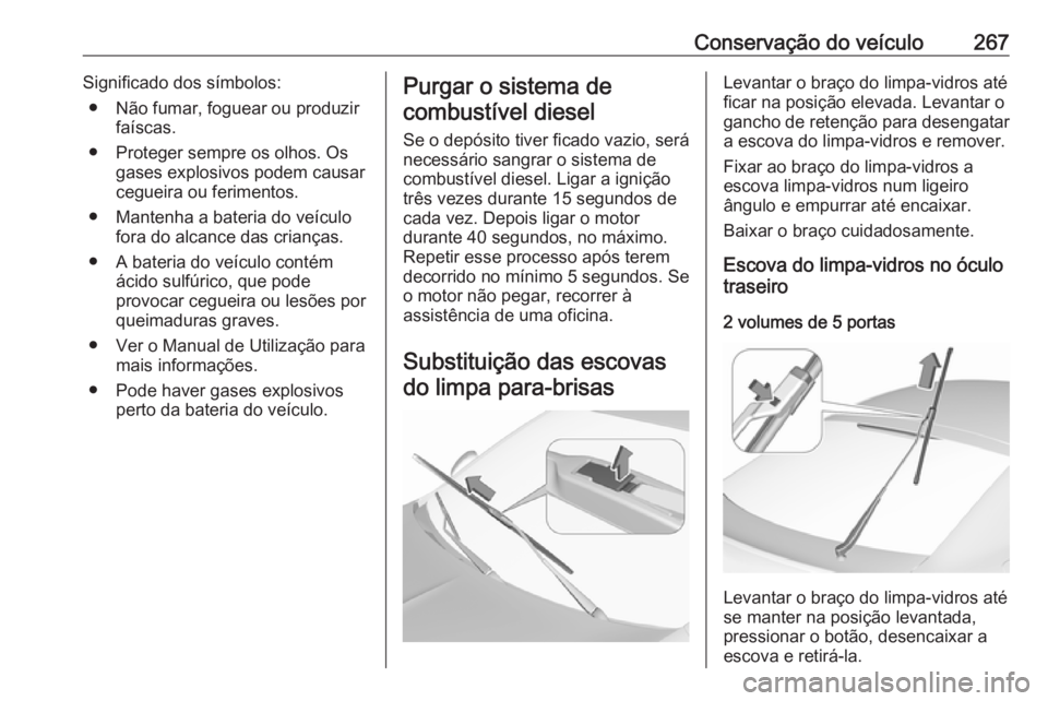 OPEL INSIGNIA BREAK 2017.75  Manual de Instruções (in Portugues) Conservação do veículo267Significado dos símbolos:● Não fumar, foguear ou produzir faíscas.
● Proteger sempre os olhos. Os gases explosivos podem causar
cegueira ou ferimentos.
● Mantenha 