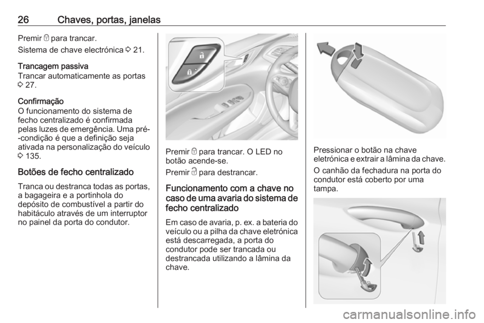 OPEL INSIGNIA BREAK 2017.75  Manual de Instruções (in Portugues) 26Chaves, portas, janelasPremir e para trancar.
Sistema de chave electrónica  3 21.
Trancagem passiva
Trancar automaticamente as portas
3  27.
Confirmação
O funcionamento do sistema de
fecho centra