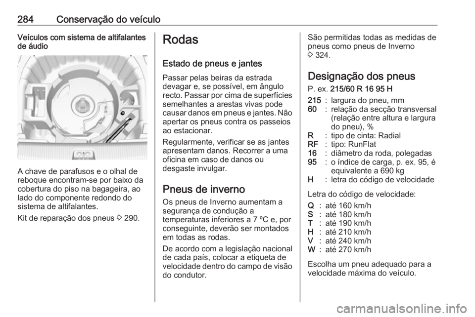 OPEL INSIGNIA BREAK 2017.75  Manual de Instruções (in Portugues) 284Conservação do veículoVeículos com sistema de altifalantes
de áudio
A chave de parafusos e o olhal de
reboque encontram-se por baixo da
cobertura do piso na bagageira, ao
lado do componente re