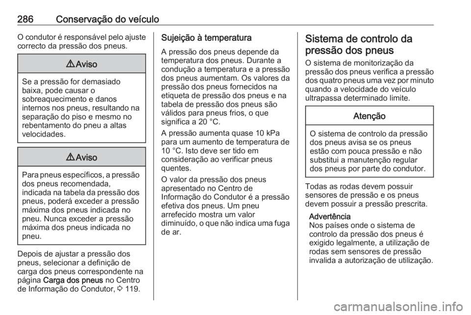 OPEL INSIGNIA BREAK 2017.75  Manual de Instruções (in Portugues) 286Conservação do veículoO condutor é responsável pelo ajuste
correcto da pressão dos pneus.9 Aviso
Se a pressão for demasiado
baixa, pode causar o
sobreaquecimento e danos
internos nos pneus, 