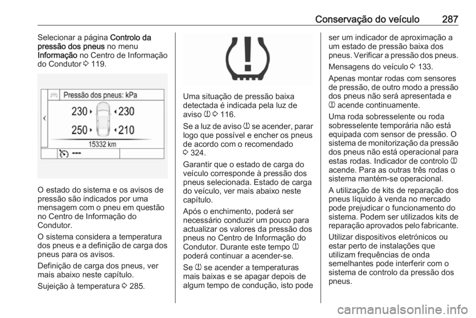 OPEL INSIGNIA BREAK 2017.75  Manual de Instruções (in Portugues) Conservação do veículo287Selecionar a página Controlo da
pressão dos pneus  no menu
Informação  no Centro de Informação
do Condutor  3 119.
O estado do sistema e os avisos de
pressão são in