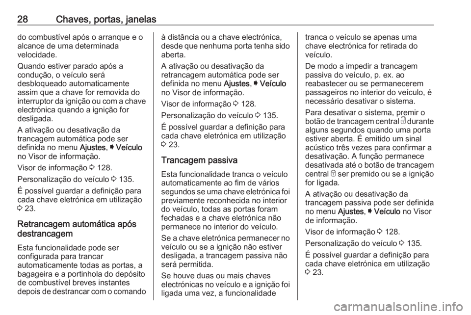 OPEL INSIGNIA BREAK 2017.75  Manual de Instruções (in Portugues) 28Chaves, portas, janelasdo combustível após o arranque e o
alcance de uma determinada
velocidade.
Quando estiver parado após a
condução, o veículo será
desbloqueado automaticamente assim que a