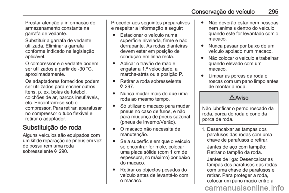 OPEL INSIGNIA BREAK 2017.75  Manual de Instruções (in Portugues) Conservação do veículo295Prestar atenção à informação de
armazenamento constante na
garrafa de vedante.
Substituir a garrafa de vedante
utilizada. Eliminar a garrafa
conforme indicado na legis