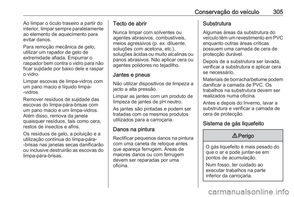 OPEL INSIGNIA BREAK 2017.75  Manual de Instruções (in Portugues) Conservação do veículo305Ao limpar o óculo traseiro a partir do
interior, limpar sempre paralelamente
ao elemento de aquecimento para
evitar danos.
Para remoção mecânica de gelo,
utilizar um ra