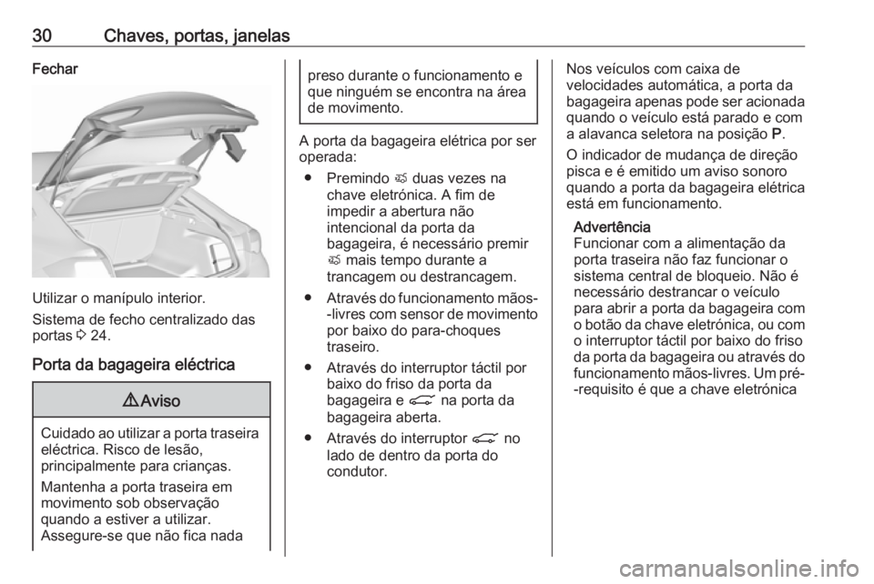 OPEL INSIGNIA BREAK 2017.75  Manual de Instruções (in Portugues) 30Chaves, portas, janelasFechar
Utilizar o manípulo interior.
Sistema de fecho centralizado das
portas  3 24.
Porta da bagageira eléctrica
9 Aviso
Cuidado ao utilizar a porta traseira
eléctrica. Ri
