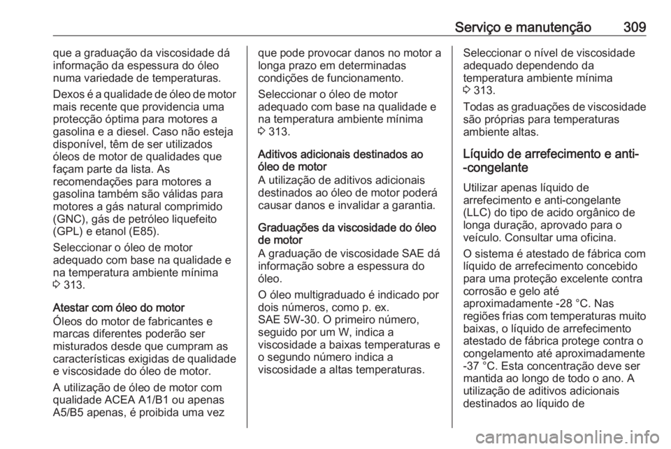 OPEL INSIGNIA BREAK 2017.75  Manual de Instruções (in Portugues) Serviço e manutenção309que a graduação da viscosidade dá
informação da espessura do óleo
numa variedade de temperaturas.
Dexos é a qualidade de óleo de motor
mais recente que providencia um