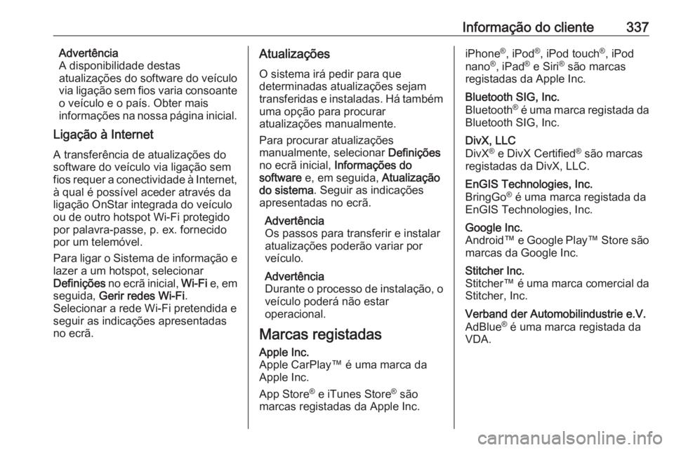 OPEL INSIGNIA BREAK 2017.75 Manual de Instruções (in Portugues) Informação do cliente337Advertência
A disponibilidade destas
atualizações do software do veículo
via ligação sem fios varia consoante
o veículo e o país. Obter mais
informações na nossa p OPEL INSIGNIA BREAK 2017.75 Manual de Instruções (in Portugues) Informação do cliente337Advertência
A disponibilidade destas
atualizações do software do veículo
via ligação sem fios varia consoante
o veículo e o país. Obter mais
informações na nossa p