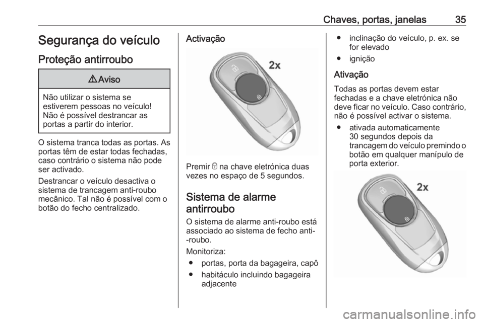 OPEL INSIGNIA BREAK 2017.75  Manual de Instruções (in Portugues) Chaves, portas, janelas35Segurança do veículoProteção antirroubo9 Aviso
Não utilizar o sistema se
estiverem pessoas no veículo!
Não é possível destrancar as
portas a partir do interior.
O sis