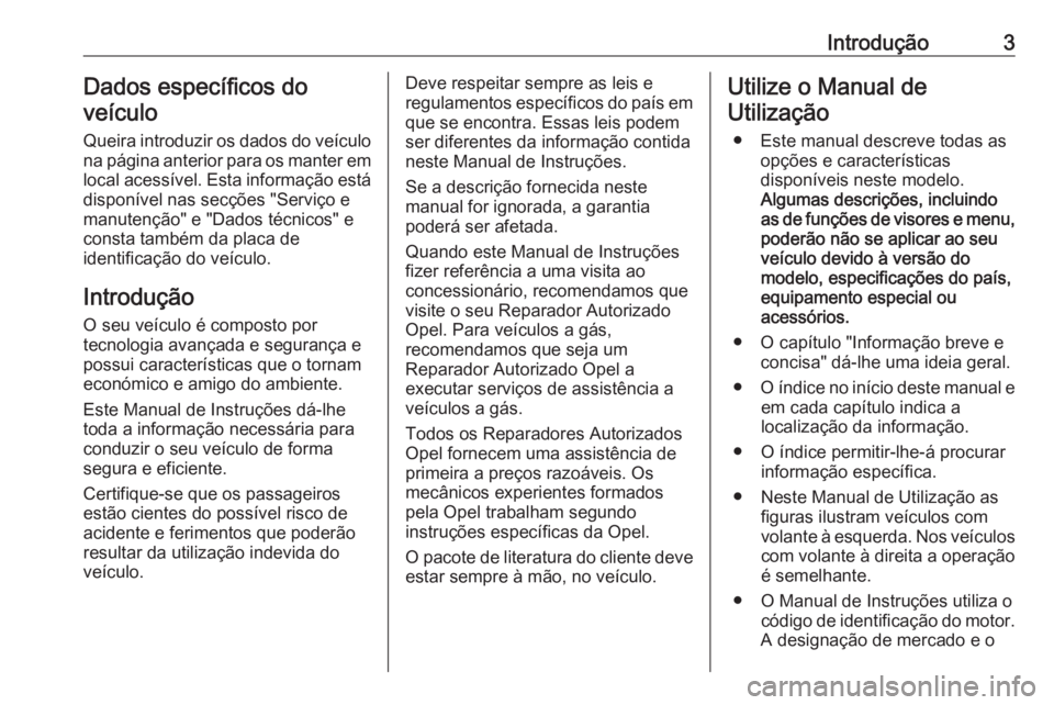 OPEL INSIGNIA BREAK 2017.75  Manual de Instruções (in Portugues) Introdução3Dados específicos do
veículo
Queira introduzir os dados do veículo
na página anterior para os manter em
local acessível. Esta informação está
disponível nas secções "Servi�