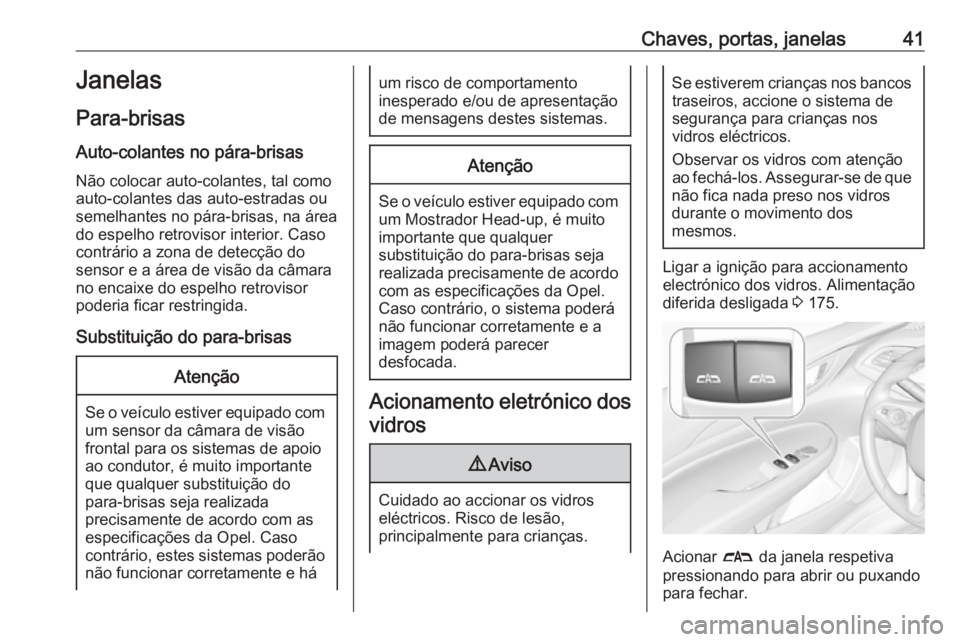 OPEL INSIGNIA BREAK 2017.75  Manual de Instruções (in Portugues) Chaves, portas, janelas41Janelas
Para-brisas Auto-colantes no pára-brisasNão colocar auto-colantes, tal como
auto-colantes das auto-estradas ou
semelhantes no pára-brisas, na área
do espelho retro