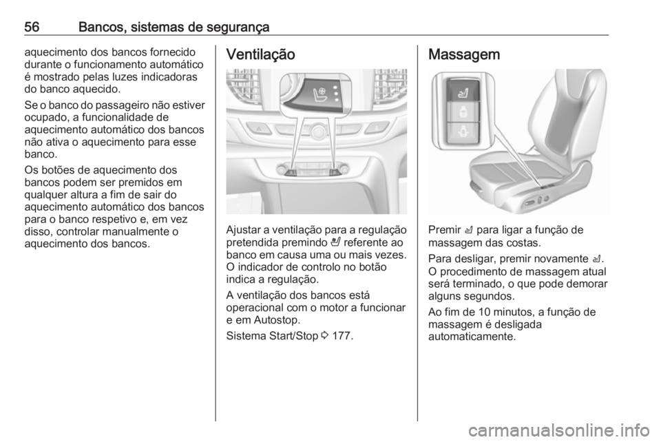 OPEL INSIGNIA BREAK 2017.75  Manual de Instruções (in Portugues) 56Bancos, sistemas de segurançaaquecimento dos bancos fornecido
durante o funcionamento automático
é mostrado pelas luzes indicadoras
do banco aquecido.
Se o banco do passageiro não estiver ocupad
