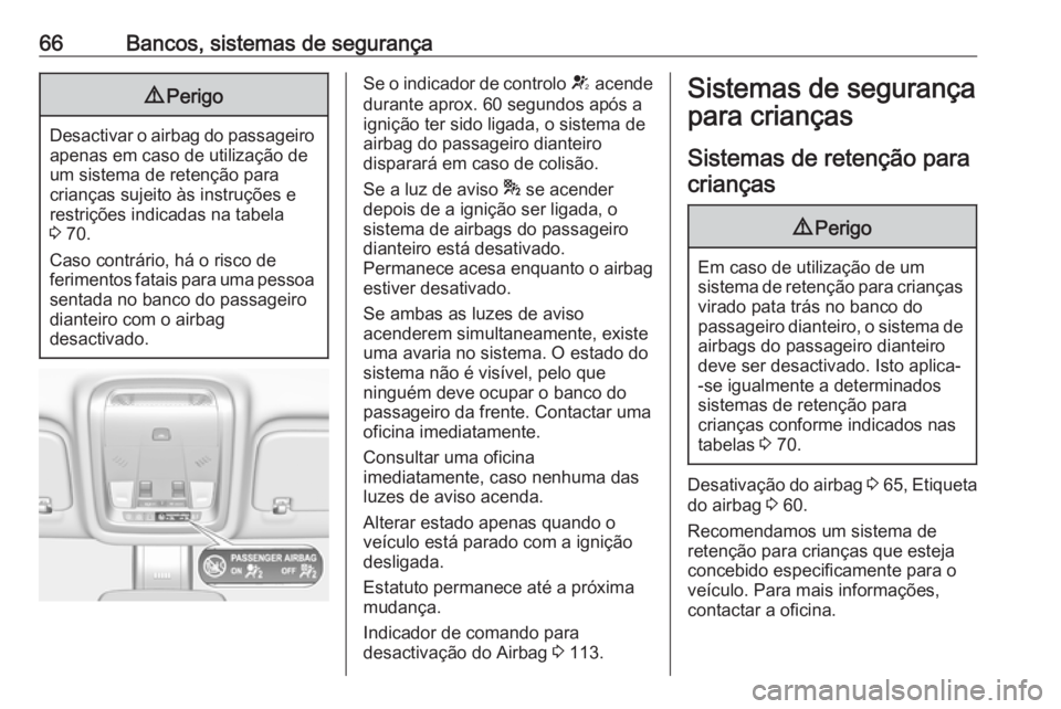 OPEL INSIGNIA BREAK 2017.75  Manual de Instruções (in Portugues) 66Bancos, sistemas de segurança9Perigo
Desactivar o airbag do passageiro
apenas em caso de utilização de
um sistema de retenção para
crianças sujeito às instruções e
restrições indicadas na