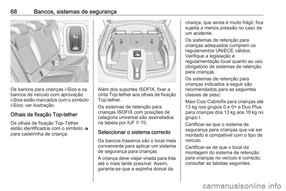 OPEL INSIGNIA BREAK 2017.75  Manual de Instruções (in Portugues) 68Bancos, sistemas de segurança
Os bancos para crianças i-Size e os
bancos de veículo com aprovação
i-Size  estão marcados com o símbolo
i-Size; ver ilustração.
Olhais de fixação Top-tether