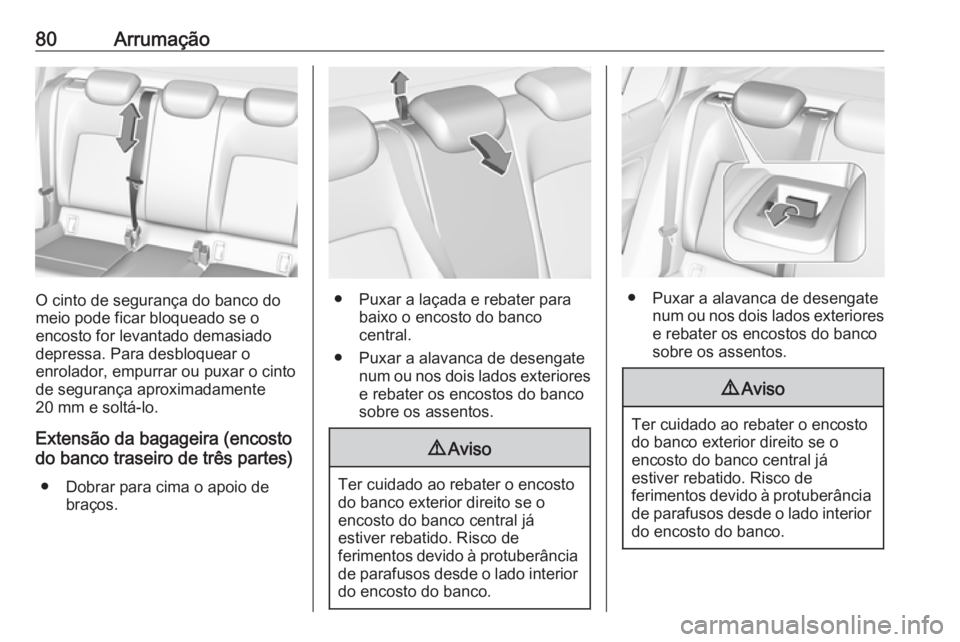 OPEL INSIGNIA BREAK 2017.75  Manual de Instruções (in Portugues) 80Arrumação
O cinto de segurança do banco do
meio pode ficar bloqueado se o
encosto for levantado demasiado depressa. Para desbloquear o
enrolador, empurrar ou puxar o cinto de segurança aproximad