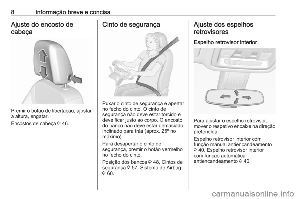OPEL INSIGNIA BREAK 2017.75  Manual de Instruções (in Portugues) 8Informação breve e concisaAjuste do encosto decabeça
Premir o botão de libertação, ajustar
a altura, engatar.
Encostos de cabeça  3 46.
Cinto de segurança
Puxar o cinto de segurança e aperta