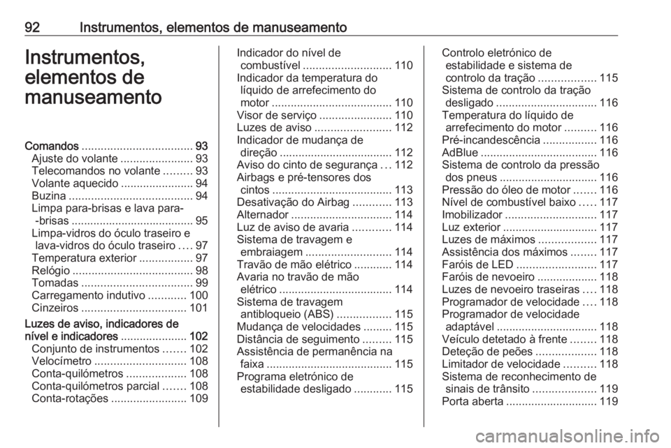 OPEL INSIGNIA BREAK 2017.75  Manual de Instruções (in Portugues) 92Instrumentos, elementos de manuseamentoInstrumentos,
elementos de
manuseamentoComandos ................................... 93
Ajuste do volante .......................93
Telecomandos no volante ....