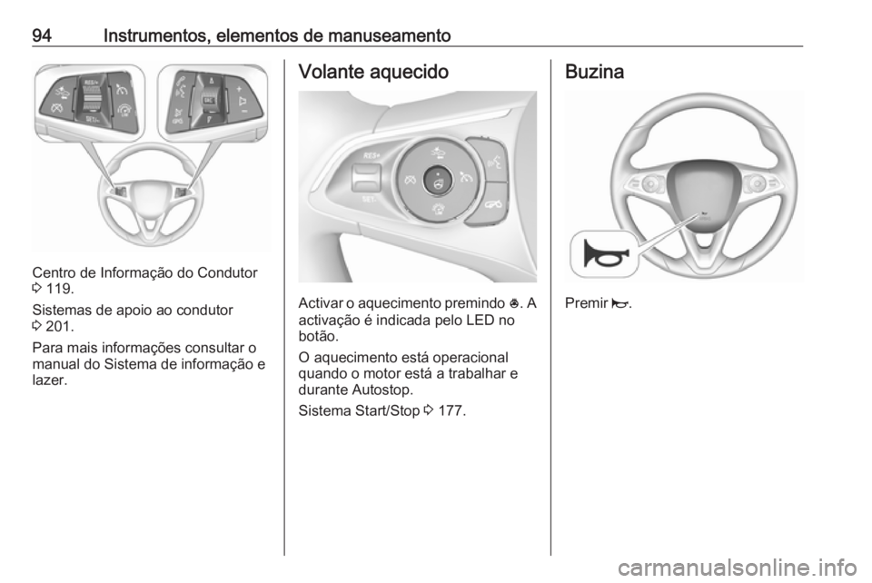OPEL INSIGNIA BREAK 2017.75  Manual de Instruções (in Portugues) 94Instrumentos, elementos de manuseamento
Centro de Informação do Condutor
3  119.
Sistemas de apoio ao condutor
3  201.
Para mais informações consultar o manual do Sistema de informação e
lazer