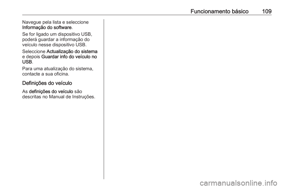 OPEL INSIGNIA BREAK 2018 Manual de Informação e Lazer (in Portugues) Funcionamento básico109Navegue pela lista e seleccione
Informação do software .
Se for ligado um dispositivo USB,
poderá guardar a informação do
veículo nesse dispositivo USB.
Seleccione Actua OPEL INSIGNIA BREAK 2018 Manual de Informação e Lazer (in Portugues) Funcionamento básico109Navegue pela lista e seleccione
Informação do software .
Se for ligado um dispositivo USB,
poderá guardar a informação do
veículo nesse dispositivo USB.
Seleccione Actua