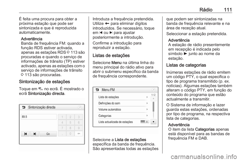 OPEL INSIGNIA BREAK 2018 Manual de Informação e Lazer (in Portugues) Rádio111É feita uma procura para obter a
próxima estação que pode ser
sintonizada e que é reproduzida
automaticamente.
Advertência
Banda de frequência FM: quando a
função RDS estiver activad OPEL INSIGNIA BREAK 2018 Manual de Informação e Lazer (in Portugues) Rádio111É feita uma procura para obter a
próxima estação que pode ser
sintonizada e que é reproduzida
automaticamente.
Advertência
Banda de frequência FM: quando a
função RDS estiver activad