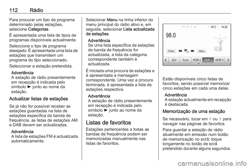 OPEL INSIGNIA BREAK 2018 Manual de Informação e Lazer (in Portugues) 112RádioPara procurar um tipo de programa
determinado pelas estações,
selecione Categorias .
É apresentada uma lista de tipos de programas disponíveis actualmente.
Seleccione o tipo de programa
OPEL INSIGNIA BREAK 2018 Manual de Informação e Lazer (in Portugues) 112RádioPara procurar um tipo de programa
determinado pelas estações,
selecione Categorias .
É apresentada uma lista de tipos de programas disponíveis actualmente.
Seleccione o tipo de programa
