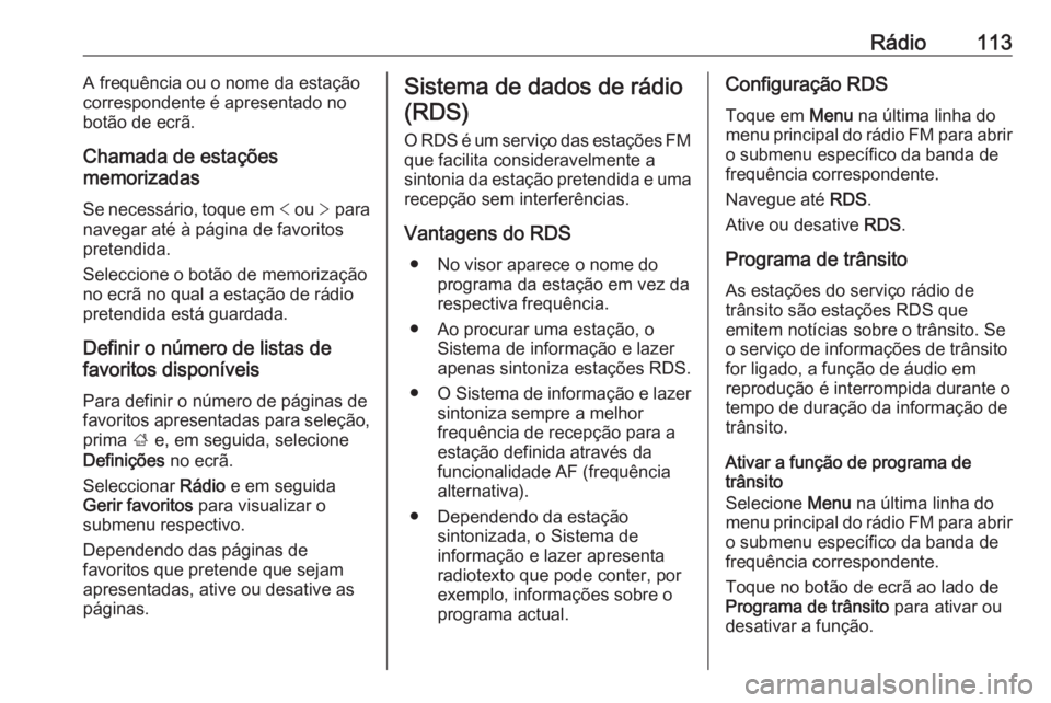 OPEL INSIGNIA BREAK 2018 Manual de Informação e Lazer (in Portugues) Rádio113A frequência ou o nome da estação
correspondente é apresentado no
botão de ecrã.
Chamada de estações
memorizadas
Se necessário, toque em < ou > para
navegar até à página de favo OPEL INSIGNIA BREAK 2018 Manual de Informação e Lazer (in Portugues) Rádio113A frequência ou o nome da estação
correspondente é apresentado no
botão de ecrã.
Chamada de estações
memorizadas
Se necessário, toque em < ou > para
navegar até à página de favo
