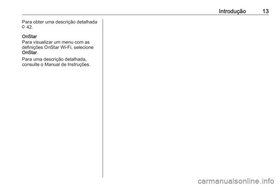 OPEL INSIGNIA BREAK 2018 Manual de Informação e Lazer (in Portugues) Introdução13Para obter uma descrição detalhada
3 42.
OnStar
Para visualizar um menu com as
definições OnStar Wi-Fi, selecione
OnStar .
Para uma descrição detalhada,
consulte o Manual de Instr OPEL INSIGNIA BREAK 2018 Manual de Informação e Lazer (in Portugues) Introdução13Para obter uma descrição detalhada
3 42.
OnStar
Para visualizar um menu com as
definições OnStar Wi-Fi, selecione
OnStar .
Para uma descrição detalhada,
consulte o Manual de Instr
