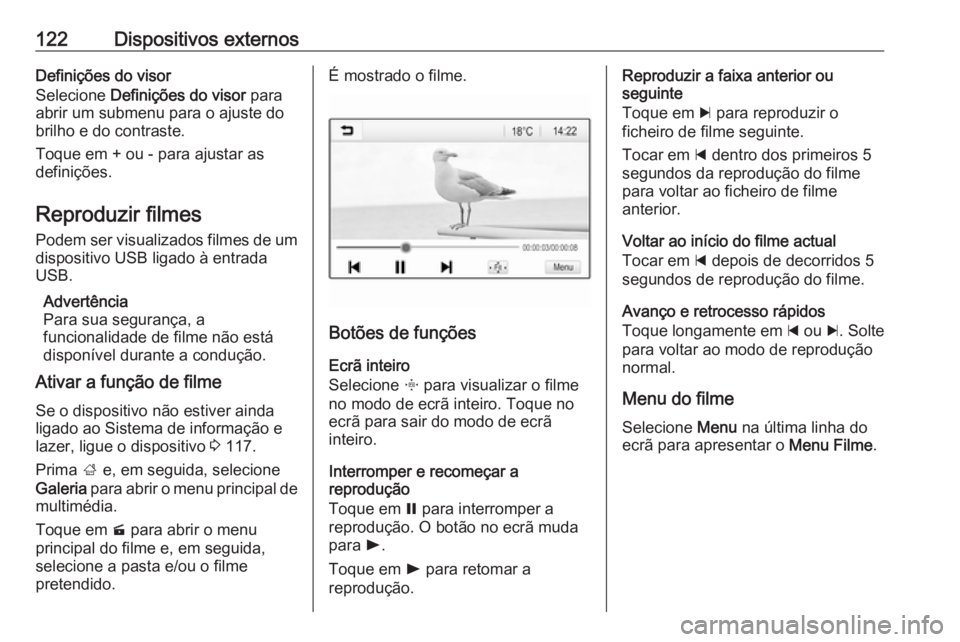 OPEL INSIGNIA BREAK 2018 Manual de Informação e Lazer (in Portugues) 122Dispositivos externosDefinições do visor
Selecione Definições do visor para
abrir um submenu para o ajuste do brilho e do contraste.
Toque em + ou - para ajustar as
definições.
Reproduzir f OPEL INSIGNIA BREAK 2018 Manual de Informação e Lazer (in Portugues) 122Dispositivos externosDefinições do visor
Selecione Definições do visor para
abrir um submenu para o ajuste do brilho e do contraste.
Toque em + ou - para ajustar as
definições.
Reproduzir f