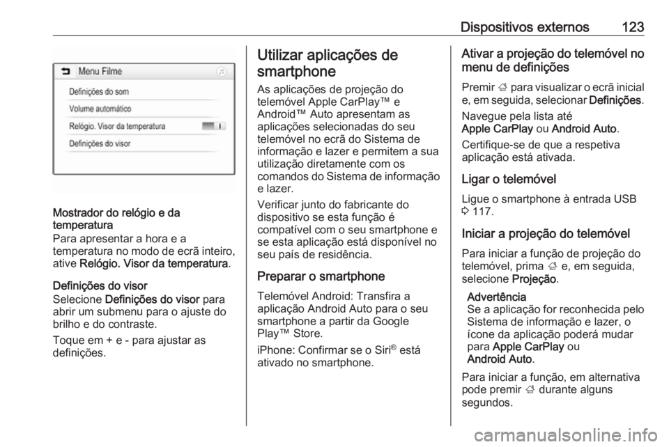 OPEL INSIGNIA BREAK 2018 Manual de Informação e Lazer (in Portugues) Dispositivos externos123
Mostrador do relógio e da
temperatura
Para apresentar a hora e a
temperatura no modo de ecrã inteiro, ative Relógio. Visor da temperatura .
Definições do visor Selecione OPEL INSIGNIA BREAK 2018 Manual de Informação e Lazer (in Portugues) Dispositivos externos123
Mostrador do relógio e da
temperatura
Para apresentar a hora e a
temperatura no modo de ecrã inteiro, ative Relógio. Visor da temperatura .
Definições do visor Selecione
