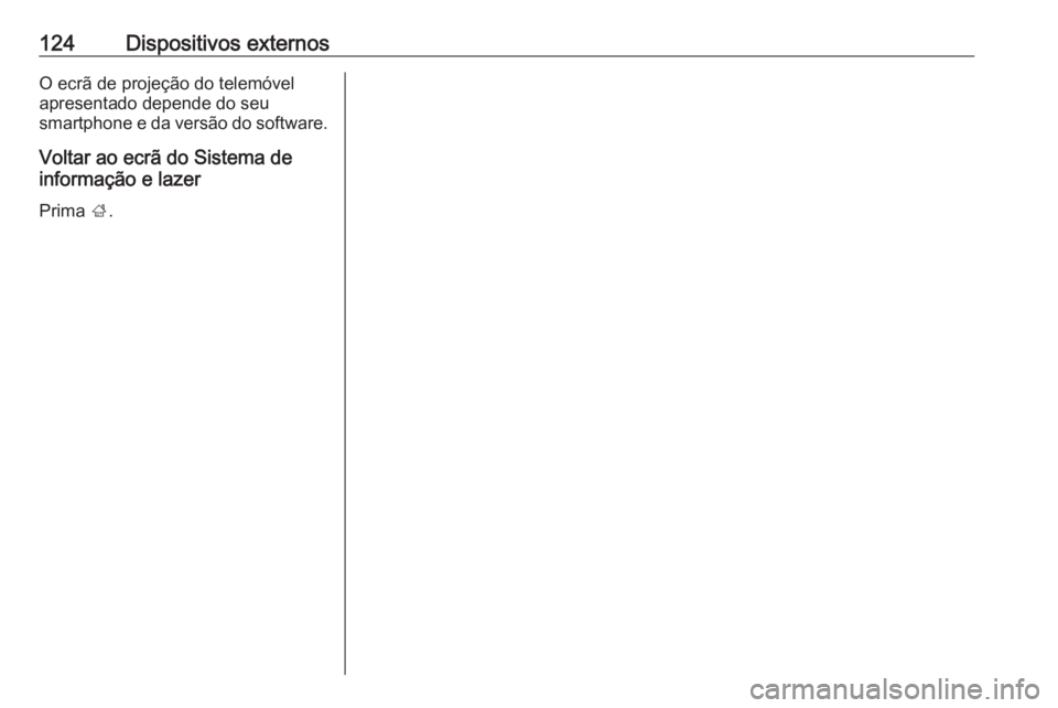 OPEL INSIGNIA BREAK 2018 Manual de Informação e Lazer (in Portugues) 124Dispositivos externosO ecrã de projeção do telemóvel
apresentado depende do seu
smartphone e da versão do software.
Voltar ao ecrã do Sistema de
informação e lazer
Prima ;. OPEL INSIGNIA BREAK 2018 Manual de Informação e Lazer (in Portugues) 124Dispositivos externosO ecrã de projeção do telemóvel
apresentado depende do seu
smartphone e da versão do software.
Voltar ao ecrã do Sistema de
informação e lazer
Prima ;.