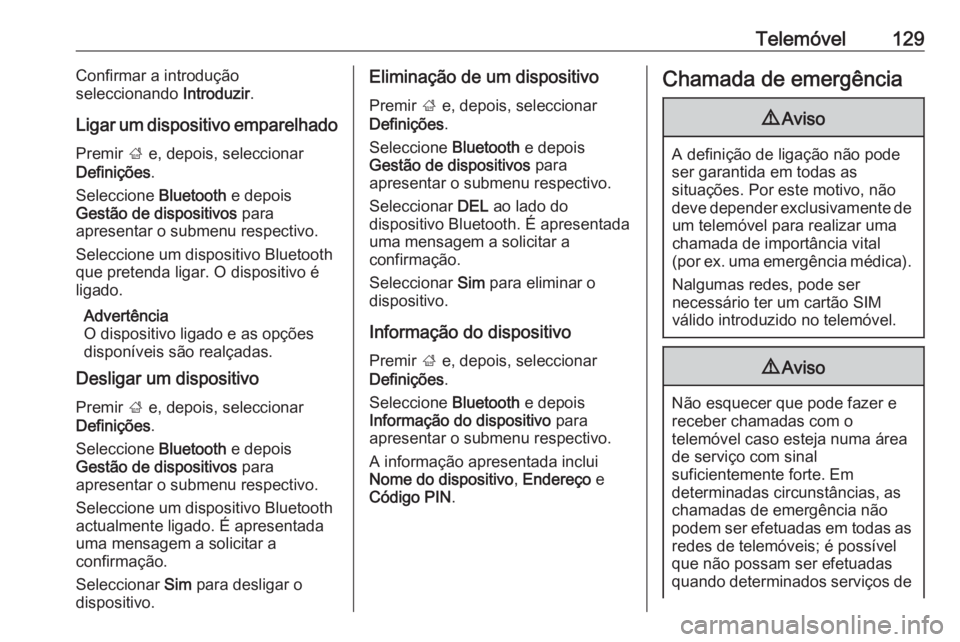 OPEL INSIGNIA BREAK 2018 Manual de Informação e Lazer (in Portugues) Telemóvel129Confirmar a introdução
seleccionando Introduzir.
Ligar um dispositivo emparelhado
Premir ; e, depois, seleccionar
Definições .
Seleccione Bluetooth e depois
Gestão de dispositivos OPEL INSIGNIA BREAK 2018 Manual de Informação e Lazer (in Portugues) Telemóvel129Confirmar a introdução
seleccionando Introduzir.
Ligar um dispositivo emparelhado
Premir ; e, depois, seleccionar
Definições .
Seleccione Bluetooth e depois
Gestão de dispositivos