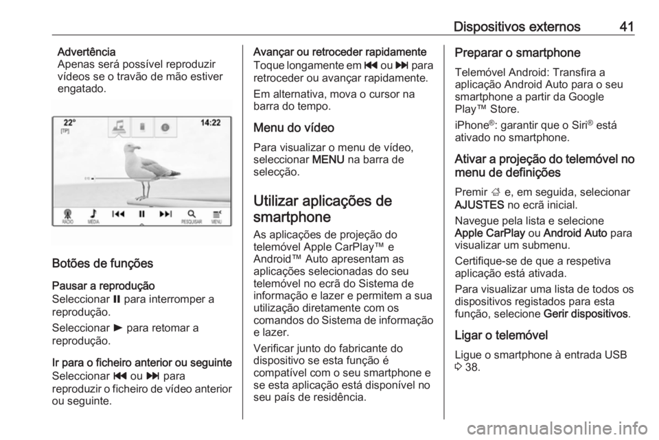 OPEL INSIGNIA BREAK 2018 Manual de Informação e Lazer (in Portugues) Dispositivos externos41Advertência
Apenas será possível reproduzir
vídeos se o travão de mão estiver
engatado.
Botões de funções
Pausar a reprodução
Seleccionar = para interromper a
reprod OPEL INSIGNIA BREAK 2018 Manual de Informação e Lazer (in Portugues) Dispositivos externos41Advertência
Apenas será possível reproduzir
vídeos se o travão de mão estiver
engatado.
Botões de funções
Pausar a reprodução
Seleccionar = para interromper a
reprod