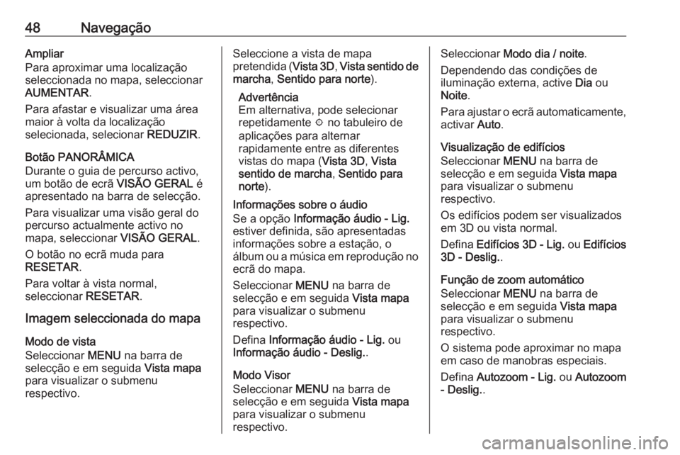 OPEL INSIGNIA BREAK 2018 Manual de Informação e Lazer (in Portugues) 48NavegaçãoAmpliar
Para aproximar uma localização
seleccionada no mapa, seleccionar
AUMENTAR .
Para afastar e visualizar uma área
maior à volta da localização
selecionada, selecionar REDUZIR. OPEL INSIGNIA BREAK 2018 Manual de Informação e Lazer (in Portugues) 48NavegaçãoAmpliar
Para aproximar uma localização
seleccionada no mapa, seleccionar
AUMENTAR .
Para afastar e visualizar uma área
maior à volta da localização
selecionada, selecionar REDUZIR.