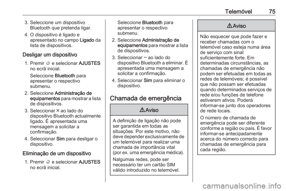 OPEL INSIGNIA BREAK 2018 Manual de Informação e Lazer (in Portugues) Telemóvel753. Seleccione um dispositivoBluetooth que pretenda ligar.
4. O dispositivo é ligado e apresentado no campo Ligado da
lista de dispositivos.
Desligar um dispositivo 1. Premir ; e selecio OPEL INSIGNIA BREAK 2018 Manual de Informação e Lazer (in Portugues) Telemóvel753. Seleccione um dispositivoBluetooth que pretenda ligar.
4. O dispositivo é ligado e apresentado no campo Ligado da
lista de dispositivos.
Desligar um dispositivo 1. Premir ; e selecio