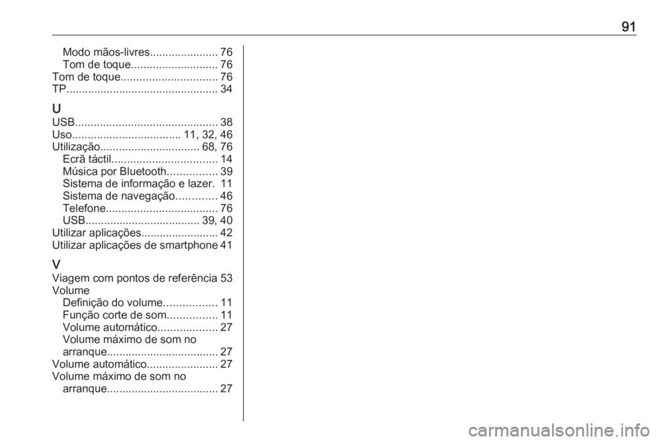 OPEL INSIGNIA BREAK 2018 Manual de Informação e Lazer (in Portugues) 91Modo mãos-livres......................76
Tom de toque ............................ 76
Tom de toque ............................... 76
TP ................................................. 34
U USB . OPEL INSIGNIA BREAK 2018 Manual de Informação e Lazer (in Portugues) 91Modo mãos-livres......................76
Tom de toque ............................ 76
Tom de toque ............................... 76
TP ................................................. 34
U USB .