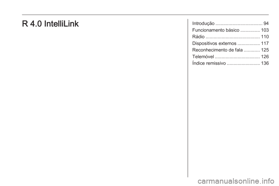 OPEL INSIGNIA BREAK 2018 Manual de Informação e Lazer (in Portugues) Introdução.................................... 94
Funcionamento básico ...............103
Rádio ......................................... 110
Dispositivos externos .................117
Reconhecime OPEL INSIGNIA BREAK 2018 Manual de Informação e Lazer (in Portugues) Introdução.................................... 94
Funcionamento básico ...............103
Rádio ......................................... 110
Dispositivos externos .................117
Reconhecime