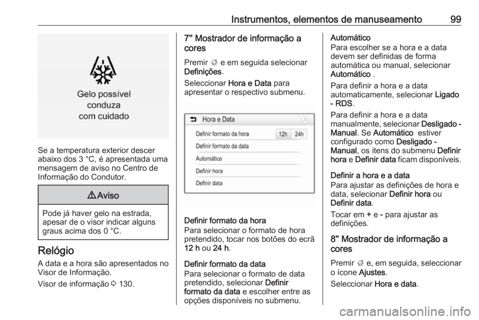 OPEL INSIGNIA BREAK 2018 Manual de Instruções (in Portugues) Instrumentos, elementos de manuseamento99
Se a temperatura exterior descer
abaixo dos 3 °C, é apresentada uma
mensagem de aviso no Centro de
Informação do Condutor.
9 Aviso
Pode já haver gelo na OPEL INSIGNIA BREAK 2018 Manual de Instruções (in Portugues) Instrumentos, elementos de manuseamento99
Se a temperatura exterior descer
abaixo dos 3 °C, é apresentada uma
mensagem de aviso no Centro de
Informação do Condutor.
9 Aviso
Pode já haver gelo na