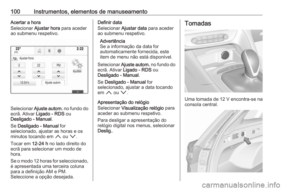 OPEL INSIGNIA BREAK 2018 Manual de Instruções (in Portugues) 100Instrumentos, elementos de manuseamentoAcertar a hora
Selecionar Ajustar hora para aceder
ao submenu respetivo.
Selecionar Ajuste autom. no fundo do
ecrã. Ativar Ligado - RDS ou
Desligado - OPEL INSIGNIA BREAK 2018 Manual de Instruções (in Portugues) 100Instrumentos, elementos de manuseamentoAcertar a hora
Selecionar Ajustar hora para aceder
ao submenu respetivo.
Selecionar Ajuste autom. no fundo do
ecrã. Ativar Ligado - RDS ou
Desligado -