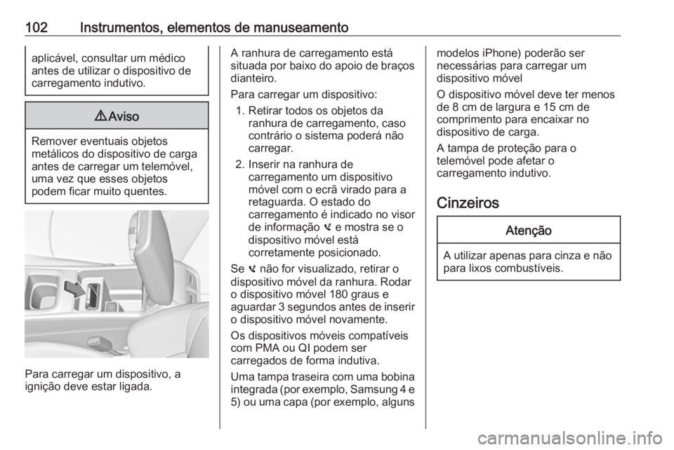 OPEL INSIGNIA BREAK 2018 Manual de Instruções (in Portugues) 102Instrumentos, elementos de manuseamentoaplicável, consultar um médico
antes de utilizar o dispositivo de carregamento indutivo.9 Aviso
Remover eventuais objetos
metálicos do dispositivo de carga OPEL INSIGNIA BREAK 2018 Manual de Instruções (in Portugues) 102Instrumentos, elementos de manuseamentoaplicável, consultar um médico
antes de utilizar o dispositivo de carregamento indutivo.9 Aviso
Remover eventuais objetos
metálicos do dispositivo de carga