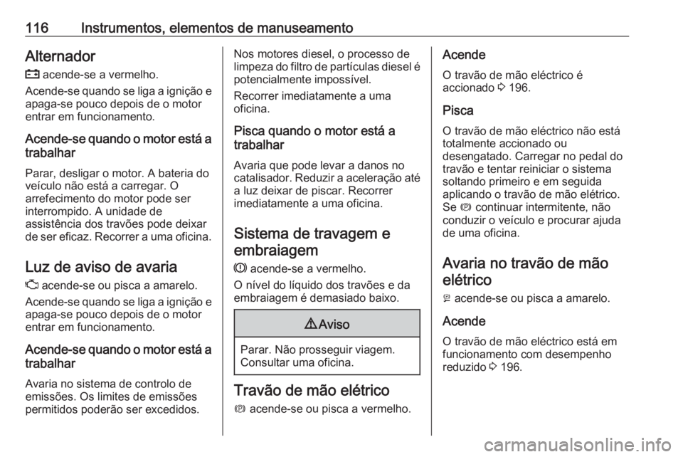 OPEL INSIGNIA BREAK 2018 Manual de Instruções (in Portugues) 116Instrumentos, elementos de manuseamentoAlternador
p acende-se a vermelho.
Acende-se quando se liga a ignição e apaga-se pouco depois de o motor
entrar em funcionamento.
Acende-se quando o motor OPEL INSIGNIA BREAK 2018 Manual de Instruções (in Portugues) 116Instrumentos, elementos de manuseamentoAlternador
p acende-se a vermelho.
Acende-se quando se liga a ignição e apaga-se pouco depois de o motor
entrar em funcionamento.
Acende-se quando o motor