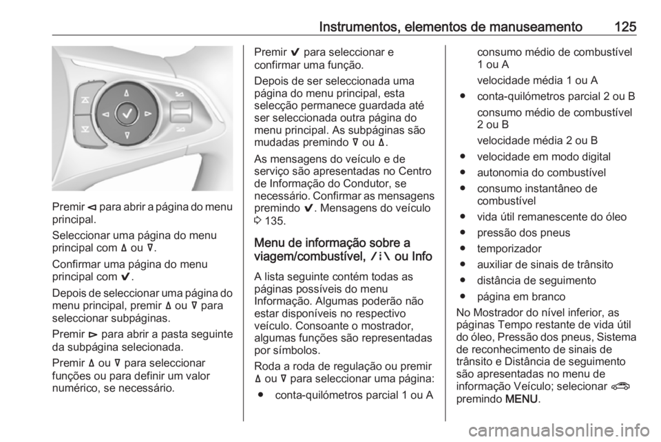 OPEL INSIGNIA BREAK 2018 Manual de Instruções (in Portugues) Instrumentos, elementos de manuseamento125
Premir è para abrir a página do menu
principal.
Seleccionar uma página do menu
principal com ä ou å.
Confirmar uma página do menu
principal com 9.
D OPEL INSIGNIA BREAK 2018 Manual de Instruções (in Portugues) Instrumentos, elementos de manuseamento125
Premir è para abrir a página do menu
principal.
Seleccionar uma página do menu
principal com ä ou å.
Confirmar uma página do menu
principal com 9.
D