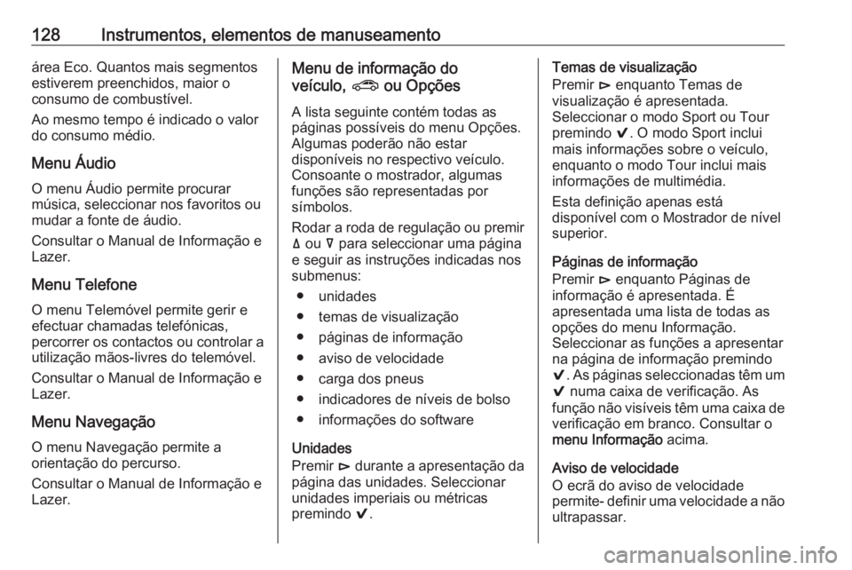 OPEL INSIGNIA BREAK 2018 Manual de Instruções (in Portugues) 128Instrumentos, elementos de manuseamentoárea Eco. Quantos mais segmentos
estiverem preenchidos, maior o
consumo de combustível.
Ao mesmo tempo é indicado o valor
do consumo médio.
Menu Áudio
O OPEL INSIGNIA BREAK 2018 Manual de Instruções (in Portugues) 128Instrumentos, elementos de manuseamentoárea Eco. Quantos mais segmentos
estiverem preenchidos, maior o
consumo de combustível.
Ao mesmo tempo é indicado o valor
do consumo médio.
Menu Áudio
O