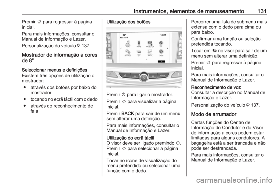 OPEL INSIGNIA BREAK 2018 Manual de Instruções (in Portugues) Instrumentos, elementos de manuseamento131Premir ; para regressar à página
inicial.
Para mais informações, consultar o
Manual de Informação e Lazer.
Personalização do veículo 3 137.
Mostrado OPEL INSIGNIA BREAK 2018 Manual de Instruções (in Portugues) Instrumentos, elementos de manuseamento131Premir ; para regressar à página
inicial.
Para mais informações, consultar o
Manual de Informação e Lazer.
Personalização do veículo 3 137.
Mostrado