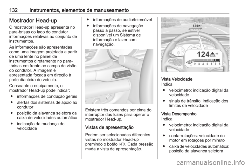 OPEL INSIGNIA BREAK 2018 Manual de Instruções (in Portugues) 132Instrumentos, elementos de manuseamentoMostrador Head-up
O mostrador Head-up apresenta no
para-brisas do lado do condutor
informações relativas ao conjunto de
instrumentos.
As informações são OPEL INSIGNIA BREAK 2018 Manual de Instruções (in Portugues) 132Instrumentos, elementos de manuseamentoMostrador Head-up
O mostrador Head-up apresenta no
para-brisas do lado do condutor
informações relativas ao conjunto de
instrumentos.
As informações são