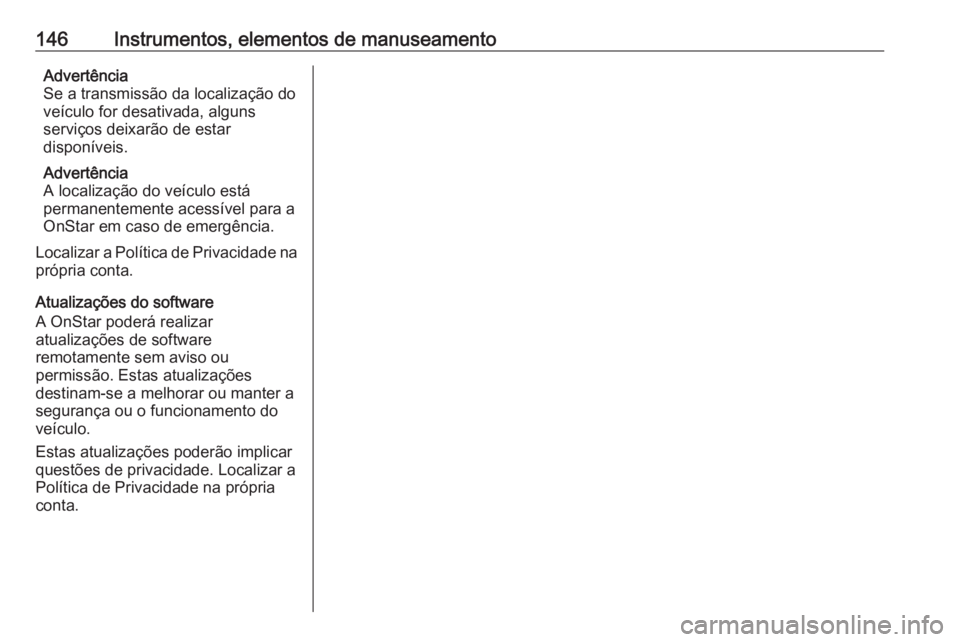 OPEL INSIGNIA BREAK 2018 Manual de Instruções (in Portugues) 146Instrumentos, elementos de manuseamentoAdvertência
Se a transmissão da localização do
veículo for desativada, alguns
serviços deixarão de estar
disponíveis.
Advertência
A localização do OPEL INSIGNIA BREAK 2018 Manual de Instruções (in Portugues) 146Instrumentos, elementos de manuseamentoAdvertência
Se a transmissão da localização do
veículo for desativada, alguns
serviços deixarão de estar
disponíveis.
Advertência
A localização do
