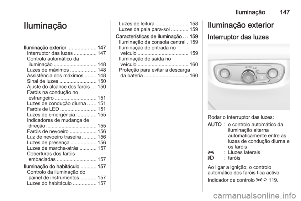 OPEL INSIGNIA BREAK 2018 Manual de Instruções (in Portugues) Iluminação147IluminaçãoIluminação exterior....................147
Interruptor das luzes ................147
Controlo automático da iluminação .............................. 148
Luzes de máxi OPEL INSIGNIA BREAK 2018 Manual de Instruções (in Portugues) Iluminação147IluminaçãoIluminação exterior....................147
Interruptor das luzes ................147
Controlo automático da iluminação .............................. 148
Luzes de máxi