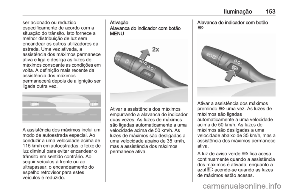 OPEL INSIGNIA BREAK 2018 Manual de Instruções (in Portugues) Iluminação153ser acionado ou reduzido
especificamente de acordo com a situação do trânsito. Isto fornece amelhor distribuição de luz sem
encandear os outros utilizadores da
estrada. Uma vez ati OPEL INSIGNIA BREAK 2018 Manual de Instruções (in Portugues) Iluminação153ser acionado ou reduzido
especificamente de acordo com a situação do trânsito. Isto fornece amelhor distribuição de luz sem
encandear os outros utilizadores da
estrada. Uma vez ati