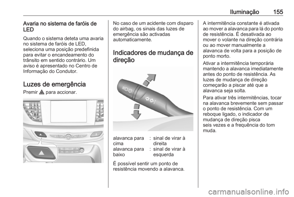 OPEL INSIGNIA BREAK 2018 Manual de Instruções (in Portugues) Iluminação155Avaria no sistema de faróis de
LED
Quando o sistema deteta uma avaria no sistema de faróis de LED,
seleciona uma posição predefinida
para evitar o encandeamento do
trânsito em sent OPEL INSIGNIA BREAK 2018 Manual de Instruções (in Portugues) Iluminação155Avaria no sistema de faróis de
LED
Quando o sistema deteta uma avaria no sistema de faróis de LED,
seleciona uma posição predefinida
para evitar o encandeamento do
trânsito em sent