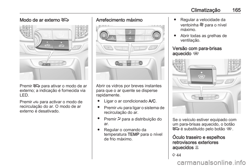 OPEL INSIGNIA BREAK 2018 Manual de Instruções (in Portugues) Climatização165Modo de ar externo 5
Premir 5
para ativar o modo de ar
externo; a indicação é fornecida via
LED.
Premir n para activar o modo de
recirculação do ar. O modo de ar
externo é des OPEL INSIGNIA BREAK 2018 Manual de Instruções (in Portugues) Climatização165Modo de ar externo 5
Premir 5
para ativar o modo de ar
externo; a indicação é fornecida via
LED.
Premir n para activar o modo de
recirculação do ar. O modo de ar
externo é des